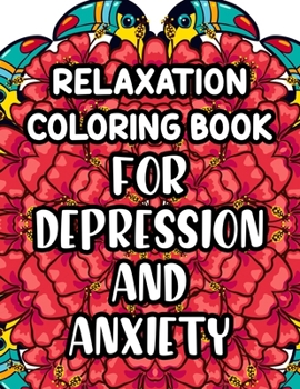 Paperback Relaxation Coloring Book For Depression And Anxiety: Beautiful And Calming Patterns And Designs To Color, Relaxing And Anxiety-Relieving Coloring Page Book