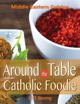 Paperback Around the Table with the Catholic Foodie: Middle Eastern Cuisine Book