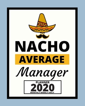 Nacho Average Manager: 2020 Planner For Manager, 1-Year Daily, Weekly And Monthly Organizer With Calendar, Appreciation Gift Idea For Managers (8" x 10")