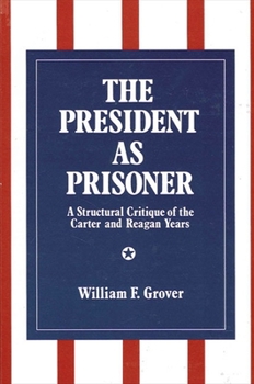 Paperback The President as Prisoner: A Structural Critique of the Carter and Reagan Years Book