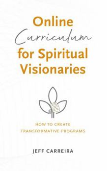 Paperback Online Curriculum for Spiritual Visionaries: How to Create Transformative Programs (Sustainable Business for Spiritual Visionaries) Book