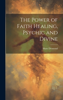 Hardcover The Power of Faith Healing, Psychic and Divine Book