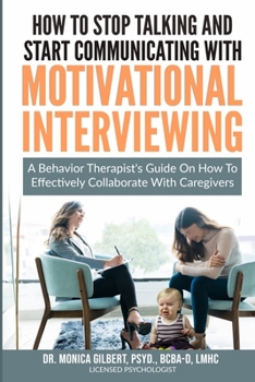 Paperback How to stop talking and start communicating with Motivational Interviewing: A behavior therapist's guide on how to effectively collaborate with caregi Book
