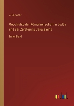 Geschichte der Römerherrschaft In Judäa und der Zerstörung Jerusalems: Erster Band