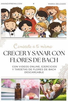Crecer y sanar con Flores de Bach: Conócete a ti mismo a través de las Flores de Bach con ejercicios, videos y mucho más. (Spanish Edition)