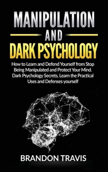 Hardcover Manipulation and Dark Psychology: How to Learn and Defend Yourself from Stop Being Manipulated and Protect Your Mind. Dark Psychology Secrets, Learn t Book