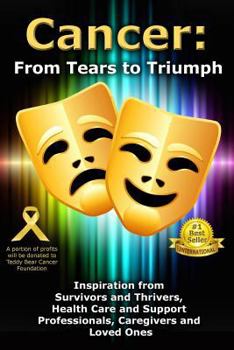 Paperback Cancer: From Tears to Triumph: Inspiration from Survivors and Thrivers, Health Care and Support Professionals, Caregivers and Book