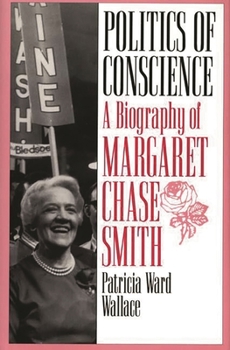 Hardcover Politics of Conscience: A Biography of Margaret Chase Smith Book
