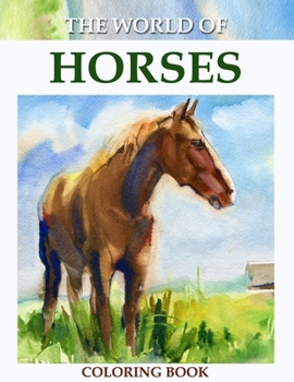The World of Horses Coloring Book: An Adult Coloring Book for Horse Lovers with Stress Relief and Relaxation Horses Designs.