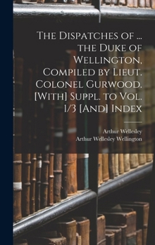 Hardcover The Dispatches of ... the Duke of Wellington, Compiled by Lieut. Colonel Gurwood. [With] Suppl. to Vol. 1/3 [And] Index Book