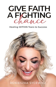 Paperback Give Faith a Fighting Chance: Healing WITHIN Tears to Success Book