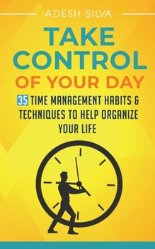 Paperback Take Control Of Your Day: 35 Time Management Habits & Techniques to Help Organize Your Life Book