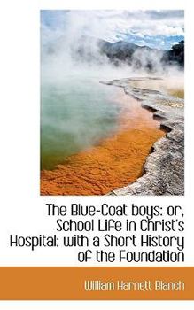 Paperback The Blue-Coat Boys: Or, School Life in Christ's Hospital; With a Short History of the Foundation Book