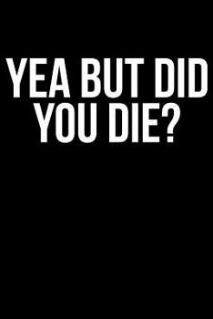 Paperback Yea But Did You Die? Book