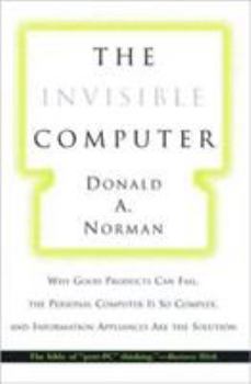 Paperback The Invisible Computer: Why Good Products Can Fail, the Personal Computer Is So Complex, and Information Appliances Are the Solution Book