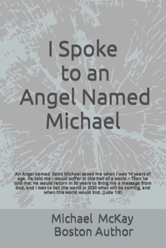 I Spoke To An Angel: An Angel named Saint Michael saved me when I was 14 ears of age. He told me I would suffer in this living Hell of a world ~ Then ... will share a message to the world from God