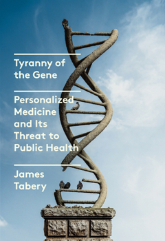 Hardcover Tyranny of the Gene: Personalized Medicine and Its Threat to Public Health Book