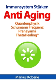 Paperback Anti Aging - Immunsystem Stärken: Pranayama Quantenphysik ThetaHealing(R) Schumann Frequenz [German] Book