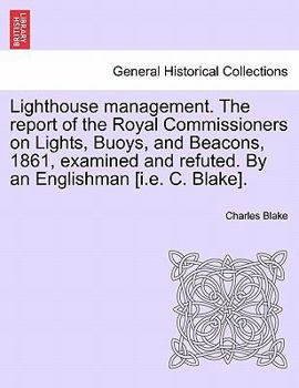 Paperback Lighthouse Management. the Report of the Royal Commissioners on Lights, Buoys, and Beacons, 1861, Examined and Refuted. by an Englishman [I.E. C. Blak Book