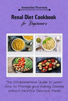 Paperback Renal Diet Cookbook for Beginners: The Comprehensive Guide to Learn How to Manage your Kidney Disease without Sacrifice Delicious Meals Book