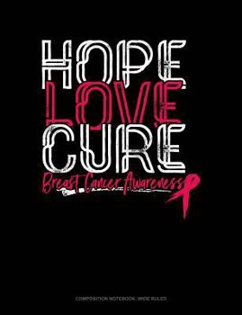 Paperback Hope Love Cure Breast Cancer Awareness: Composition Notebook: Wide Ruled Book