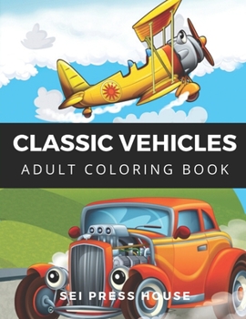 Paperback Classic Vehicles Adult Coloring Book: Cars, trains, tractors, trucks coloring book for Boys, Girls, Fun Book