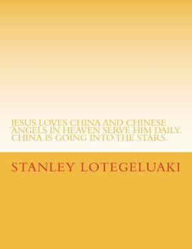 Paperback Jesus Loves China and Chinese Angels in Heaven Serve Him Daily.: China Is Going Into the Stars. Book