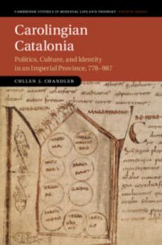 Hardcover Carolingian Catalonia: Politics, Culture, and Identity in an Imperial Province, 778-987 Book