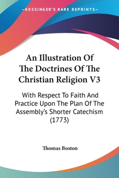 An Illustration Of The Doctrines Of The Christian Religion V3: With Respect To Faith And Practice Upon The Plan Of The Assembly's Shorter Catechism