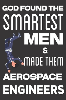 Paperback God found the Smartest Men & Made Them Aerospace Engineers: Aerospace Engineering Gifts: Cute Blank lined Notebook Journal to Write in for Engineers a Book