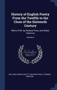 Hardcover History of English Poetry From the Twelfth to the Close of the Sixteenth Century: With a Pref. by Richard Price, and Notes Variorum; Volume 2 Book