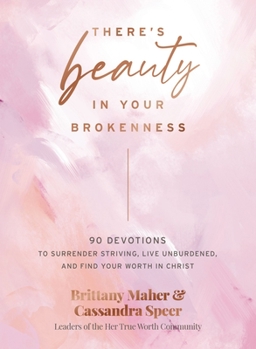 Hardcover There's Beauty in Your Brokenness: 90 Devotions to Surrender Striving, Live Unburdened, and Find Your Worth in Christ Book