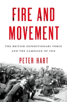 Hardcover Fire and Movement: The British Expeditionary Force and the Campaign of 1914 Book