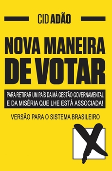 Paperback NOVA MANEIRA DE VOTAR-para retirar um País da má gestão governamental e da miséria que lhe está associada: Versão para o Sistema Brasileiro [Portuguese] Book