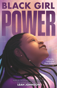 Black Girl Power: 15 Stories Celebrating Black Girlhood