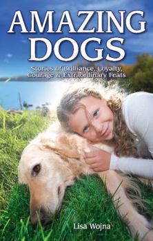 Paperback Amazing Dogs: Stories of Brilliance, Loyalty, Courage & Extraordinary Feats Book