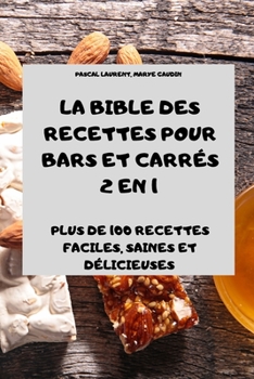 La Bible Des Recettes Pour Bars Et Carr�s 2 En 1 Plus de 100 Recettes Faciles, Saines Et D�licieuses
