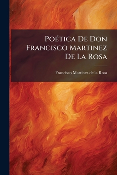 Poética De Don Francisco Martinez De La Rosa: Con Sus Anotaciones