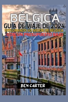 Paperback Bélgica Guía de Viaje de 2024: Explorando Lo Mejor de Bélgica Con Un Presupuesto Bajo [Spanish] Book