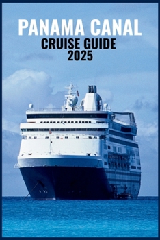 PANAMA CANAL CRUISE GUIDE 2025: Discover Cartagena’s Charm, Gatun Lake’s Beauty, the Engineering Marvel of the Locks, and Exotic Ports Across Central America and the Caribbean