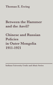 Hardcover Between the Hammer and the Anvil?: Chinese and Russian Policies in Outer Mongolia, 1911-1921 Book