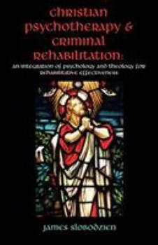 Paperback Christian Psychotherapy & Criminal Rehabilitation: An Integration of Psychology and Theology for Rehabilitative Effectiveness Book