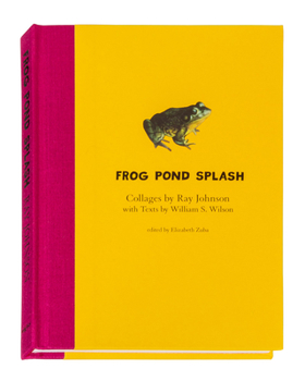 Hardcover Ray Johnson and William S. Wilson: Frog Pond Splash: Collages by Ray Johnson with Texts by William S. Wilson Book