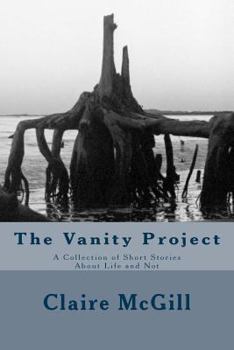 Paperback The Vanity Project: A Collection of Short Stories About Life and Not Book