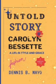 UNTOLD STORY OF CAROLYN BESSETTE: A LIFE IN STYLE AND GRACE