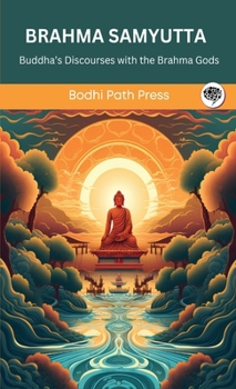 Hardcover Brahma Samyutta (From Samyutta Nikaya): Buddha's Discourses with the Brahma Gods (From Bodhi Path Press) Book