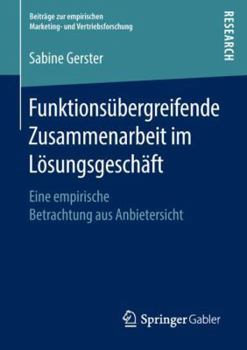 Funktions�bergreifende Zusammenarbeit Im L�sungsgesch�ft: Eine Empirische Betrachtung Aus Anbietersicht