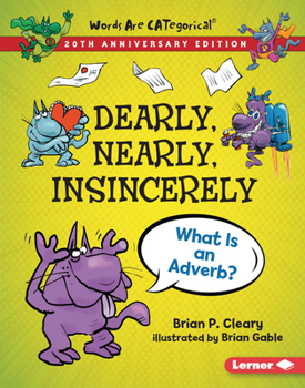 Dearly, Nearly, Insincerely: What Is an Adverb? (Cleary, Brian P., Words Are Categorical.)