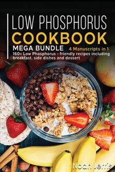 Paperback Low Phosphorus Cookbook: MEGA BUNDLE - 4 Manuscripts in 1 - 160+ Low Phosphorus - friendly recipes including breakfast, side dishes and dessert Book