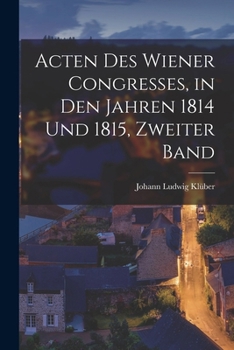 Acten Des Wiener Congresses, in Den Jahren 1814 Und 1815, Zweiter Band